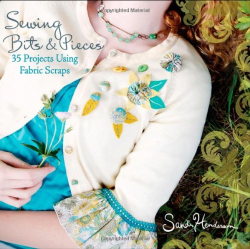 Sewing Bits and Pieces 35 Projects Using Fabric Scraps [Paperback]