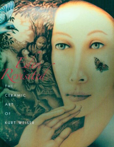 Eden Revisited The Ceramic Art Of Kurt Weiser [Hardcover]