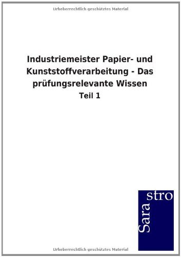 Industriemeister Papier- und Kunststoffverarbeitung - das Prfungsrelevante Wiss [Paperback]