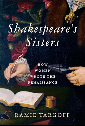 Shakespeare's Sisters How Women Wrote the Renaissance [Hardcover]
