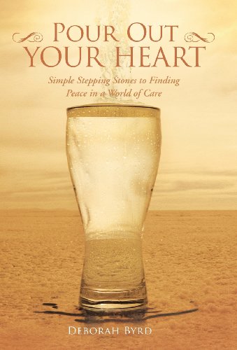 Pour Out Your Heart Simple Stepping Stones To Finding Peace In A World Of Care [Hardcover]