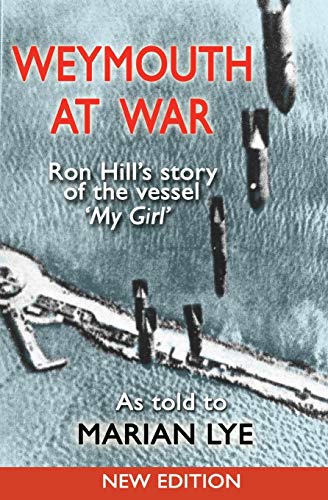 Weymouth At War Ron Hill's Story Of The Vessel My Girl As Told To Marian Lye [Paperback]