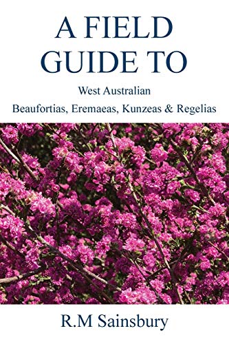 Field Guide to West Australian Beaufortias, Eremaeas, Kunzeas and Regelias [Paperback]