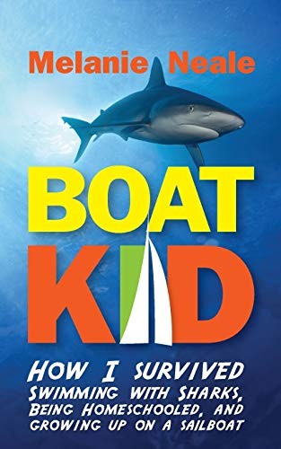Boat Kid How I Survived Swimming with Sharks, Being Homeschooled, and Growing U [Paperback]