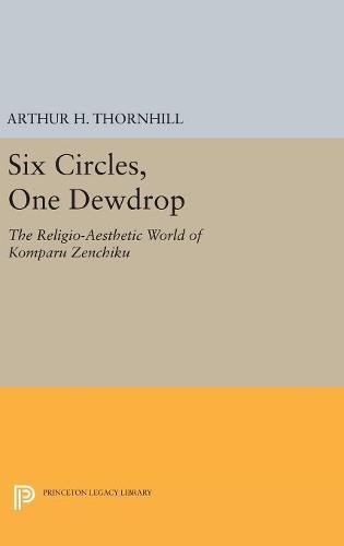 Six Circles, One Dewdrop The Religio-Aesthetic World of Komparu Zenchiku [Hardcover]
