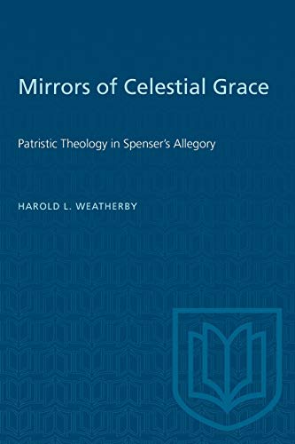 Mirrors of Celestial Grace  Patristic Theology in Spenser's Allegory [Paperback]