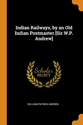 Indian Railways, by an Old Indian Postmaster [Sir W. P. Andrew] [Paperback]