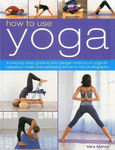 How to Use Yoga A Step-by-Step Guide to the Iyengar Method of Yoga for Relaxati [Paperback]