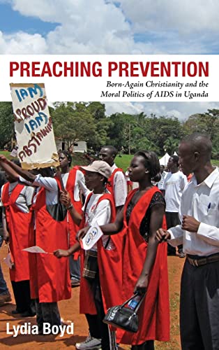 Preaching Prevention Born-Again Christianity and the Moral Politics of AIDS in  [Hardcover]
