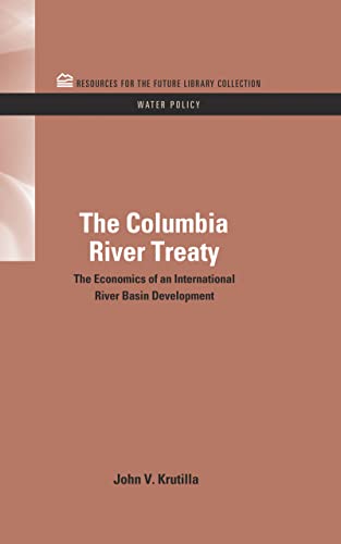 The Columbia River Treaty The Economics of an International River Basin Develop [Hardcover]