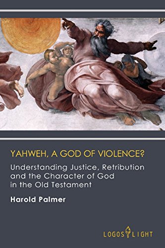 Yahweh, A God Of Violence Understanding Justice, Retribution And The Character [Paperback]