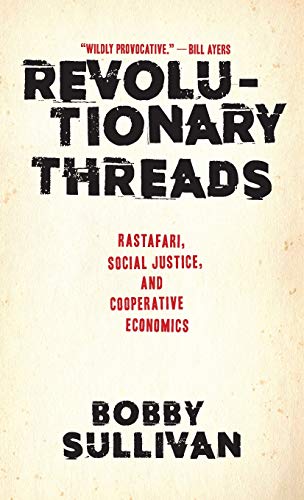 Revolutionary Threads Rastafari, Social Justice, and Cooperative Economics [Hardcover]