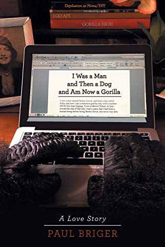 I Was A Man And Then A Dog And Am  Now A Gorilla A Love Story [Paperback]