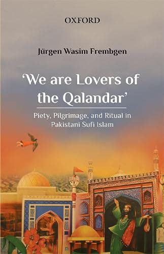 'We are Lovers of the Qalandar' Piety, Pilgrimage, and Ritual in Pakistani Sufi [Paperback]