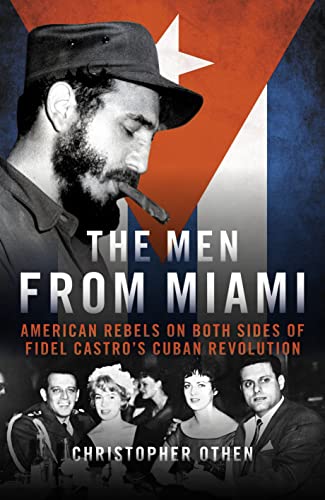 The Men From Miami American Rebels and Patriots on Both Sides of Fidel Castros [Hardcover]