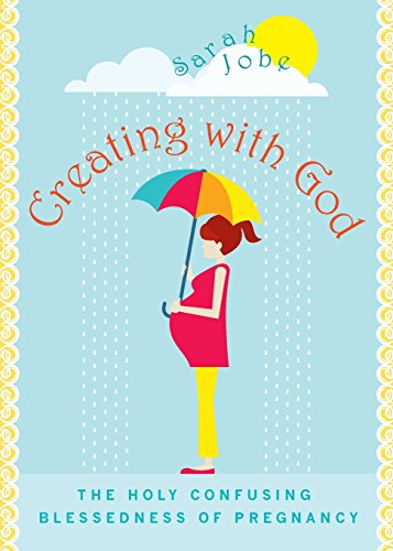 Creating With God The Holy Confusing Blessedness Of Pregnancy [Paperback]