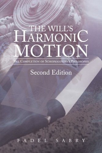 The Will's Harmonic Motion The Completion Of Schopenhauer's Philosophy [Paperback]