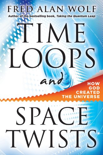 Time Loops And Space Twists How God Created The Universe [Paperback]