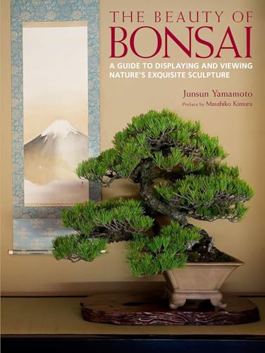 The Beauty of Bonsai A Guide to Displaying and Viewing Nature's Exquisite Sculp [Hardcover]