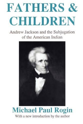 Fathers and Children Andrew Jackson and the Subjugation of the American Indian [Paperback]