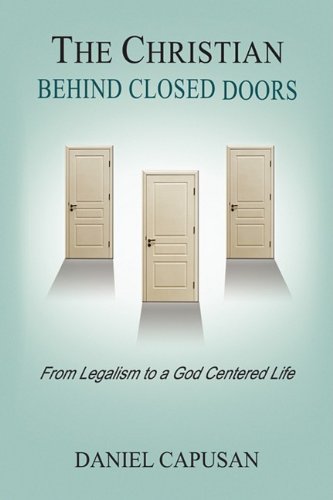 Christian Behind Closed Doors  From Legalism to a God Centered Life [Hardcover]