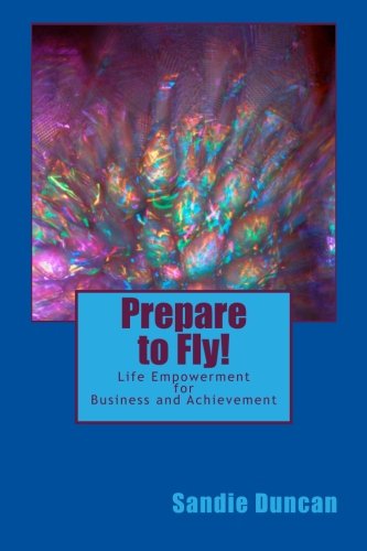 Prepare To Fly Life Empowerment For Business And Achievement [Paperback]