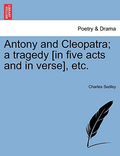 Antony and Cleopatra a Tragedy [in Five Acts and in Verse], Etc [Paperback]