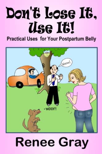 Don't Lose It, Use it Practical Uses for Your Postpartum Belly [Paperback]