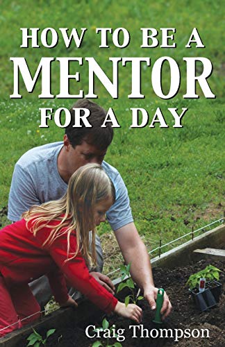 How to Be a Mentor for a Day  Planning for the Day, Planting for a Lifetime [Paperback]