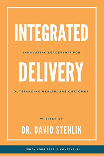 Integrated Delivery  Innovating Leadership for Outstanding Healthcare Outcome [Paperback]