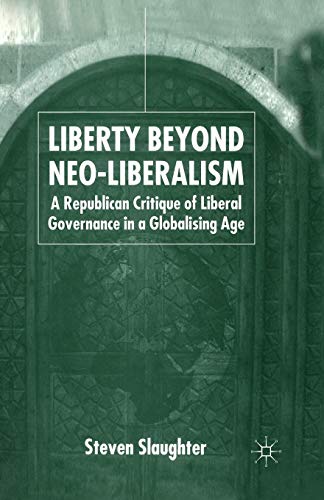 Liberty Beyond Neo-Liberalism A Republican Critique of Liberal Governance in a  [Paperback]