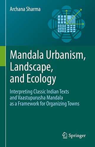Mandala Urbanism, Landscape, and Ecology Interpreting classic Indian texts and  [Hardcover]
