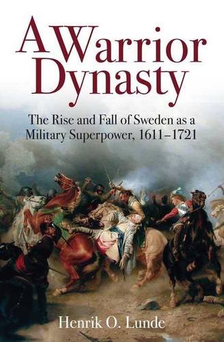 A Warrior Dynasty The Rise and Fall of Sweden as a Military Superpower, 1611-17 [Hardcover]