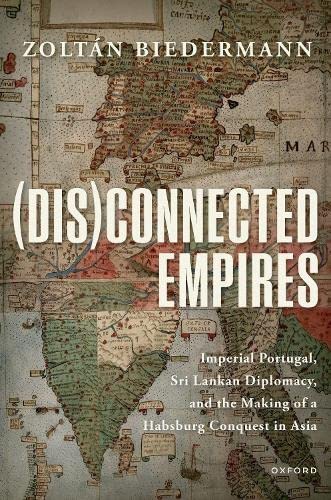 (Dis)connected Empires Imperial Portugal, Sri Lankan Diplomacy, and the Making  [Paperback]