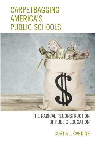 Carpetbagging Americas Public Schools The Radical Reconstruction of Public Edu [Paperback]