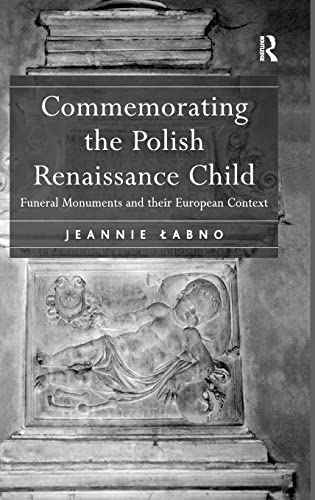 Commemorating the Polish Renaissance Child Funeral Monuments and their European [Hardcover]