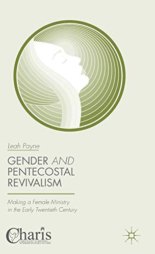 Gender and Pentecostal Revivalism Making a Female Ministry in the Early Twentie [Hardcover]