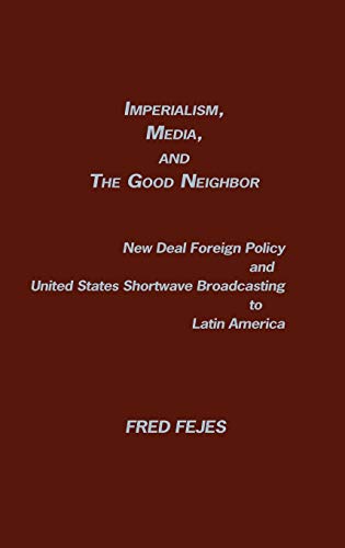 Imperialism, Media and the Good Neighbor New Deal Foreign Policy and United Sta [Hardcover]