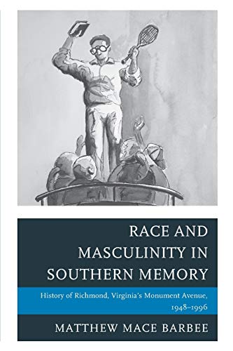 Race and Masculinity in Southern Memory History of Richmond, Virginias Monumen [Paperback]