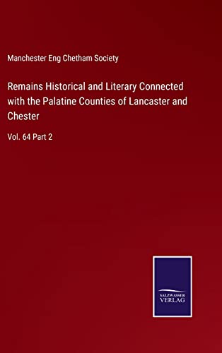 Remains Historical And Literary Connected With The Palatine Counties Of Lancaste