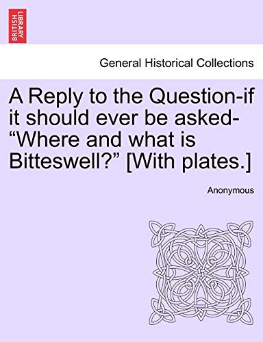 Reply to the Question-If It Should Ever Be Asked- Where and What Is Bitteswell  [Paperback]