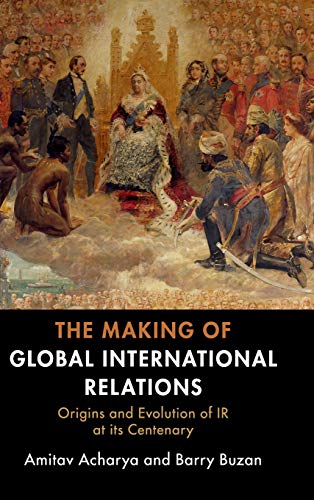 The Making of Global International Relations Origins and Evolution of  IR at it [Hardcover]