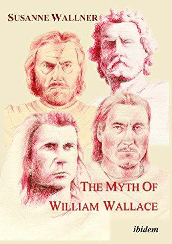 The Myth of William Wallace A Study of the National Hero&39s Impact on Scotti [Paperback]