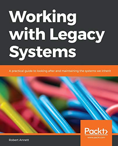 Working with Legacy Systems  A Practical Guide to Looking after and Maintaining [Paperback]