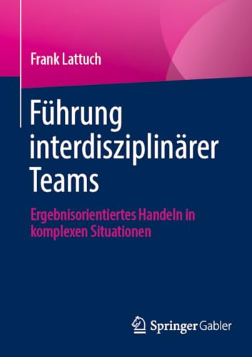 Fhrung interdisziplinrer Teams Ergebnisorientiertes Handeln in komplexen Situ [Paperback]