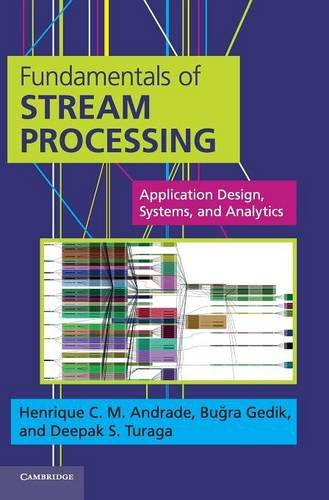 Fundamentals of Stream Processing Application Design, Systems, and Analytics [Hardcover]