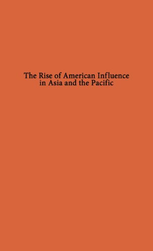 The Rise Of American Influence In Asia And The Pacific [Hardcover]