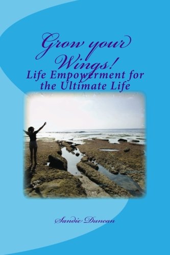 Grow Your Wings Life Empowerment For The Ultimate Life [Paperback]