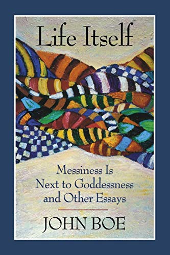 Life Itself Messiness Is Next To Goddessness And Other Essays [Paperback]