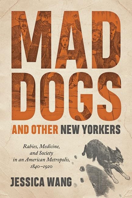 Mad Dogs and Other New Yorkers Rabies, Medicine, and Society in an American Met [Hardcover]